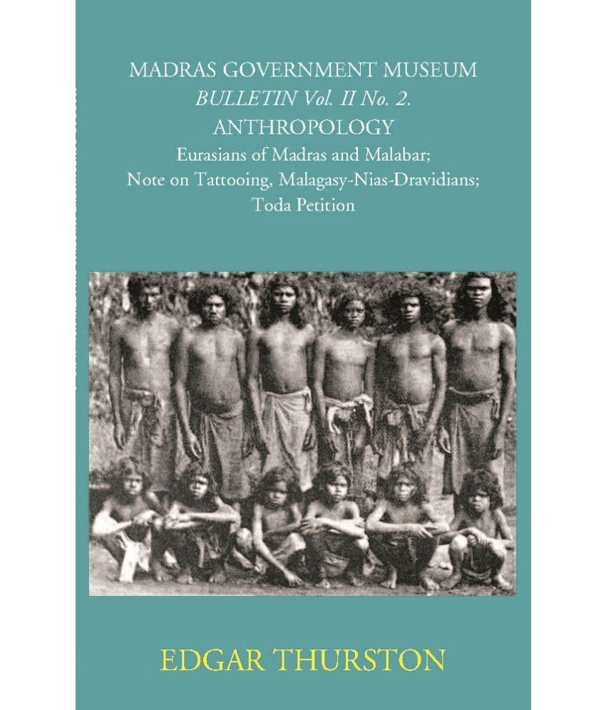     			Madras Government Museum Bulletin, Anthropology Eurasians Of Madras And Malabar; Note On Tattooing; Malagasy-Nias-Dravidians; Toda Petition Volume Vol