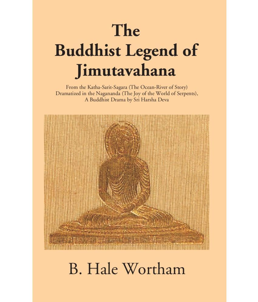     			The Buddhist Legend Of Jimutavahana: From The Katha-Sarit-Sagara (The Ocean-River Of Story) Dramatized In The Nagananda (The Joy Of The World Of Serpe