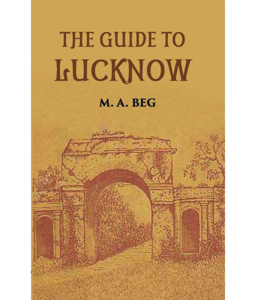     			The Guide To Lucknow Containing Popular Places And Buildings Worthy Of A Visit With Historical Notes On The Mutiny Of 1857