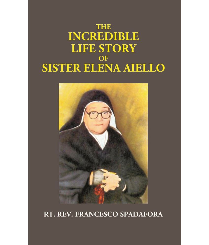     			The Incredible Life Story of Sister Elena Aiello: the Calabrian Holy Nun (1895 -1961)