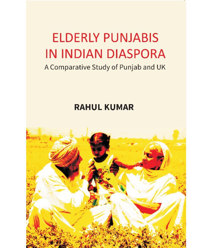     			Elderly Punjabis in Indian Diaspora: A Comparative Study of Punjab And UK