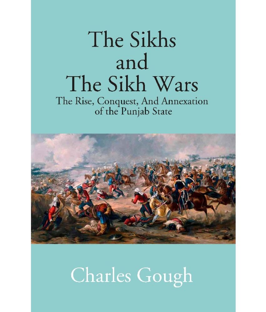     			The Sikhs and the Sikh Wars: the Rise, Conquest Nad Annexation of the Punjab State