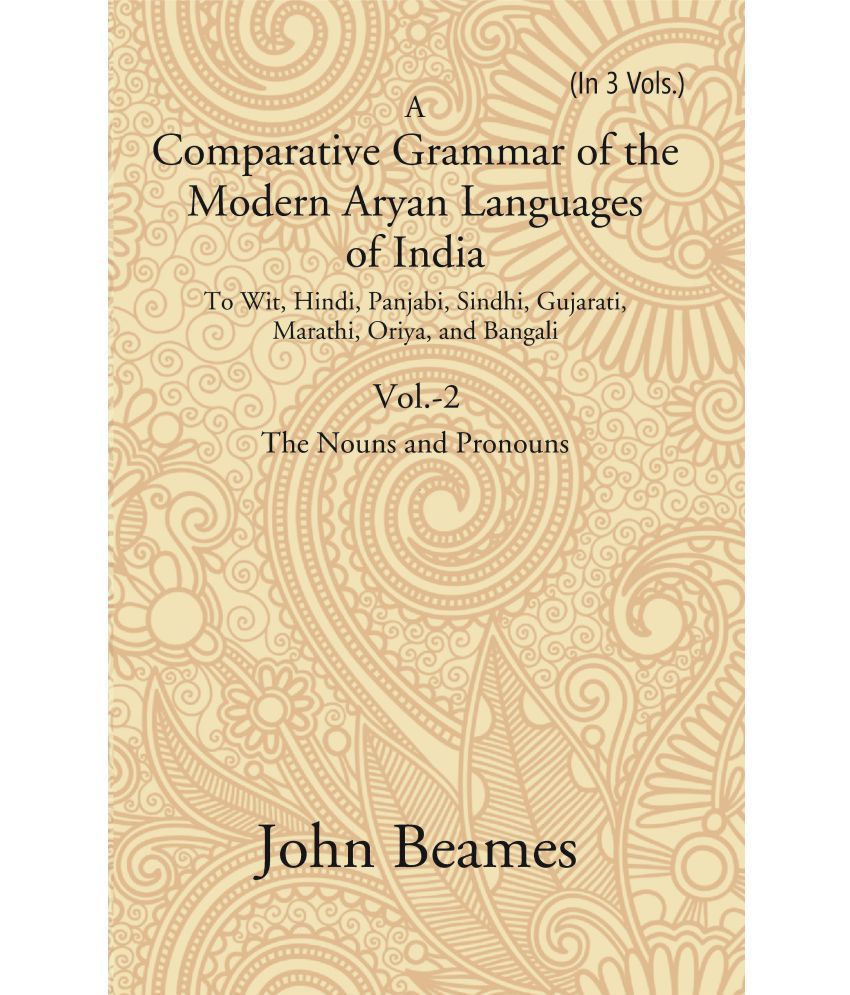     			A Comparative Grammar of the Modern Aryan Languages of India: To Wit, Hindi, Panjabi, Sindhi, Gujarati, Marathi, Oriya, and Bangal Volume 2nd