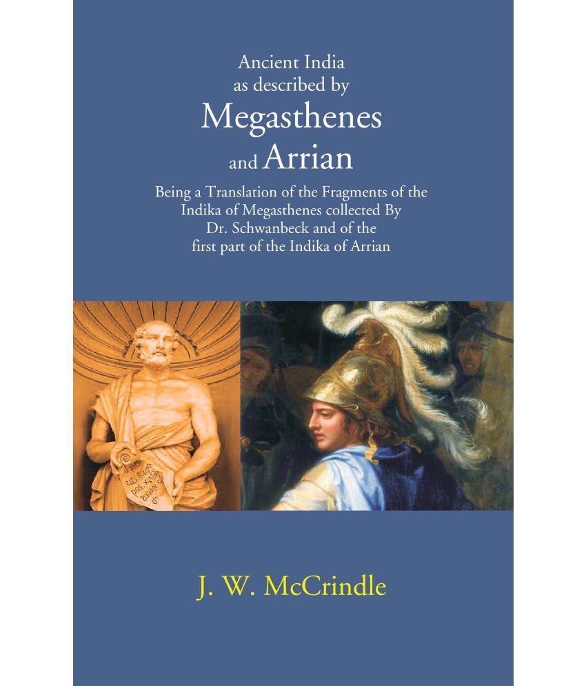     			Ancient India as described by Megasthenes and Arrian: Being a Translation of the Fragments of the Indika of Megasthenes collected By Dr. schwanbeck an