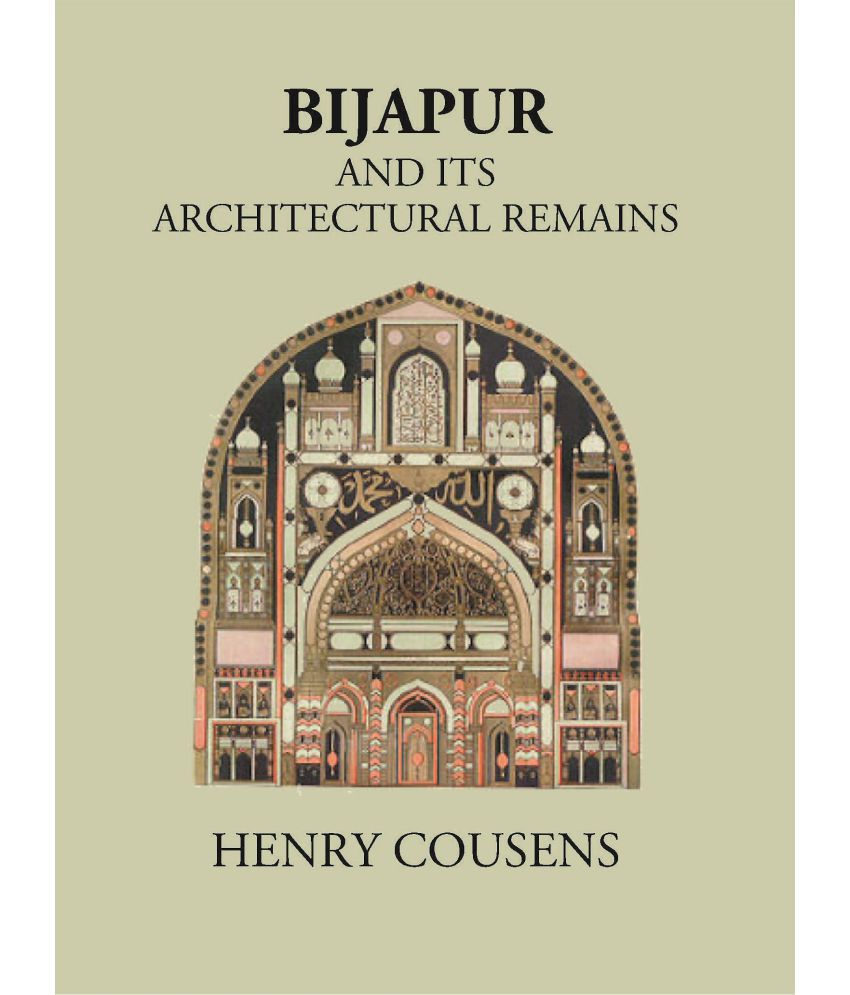     			BIJAPUR AND ITS ARCHITECTURAL REMAINS WITH AN HISTORICAL OUTLINE OF THE ADIL SHAHI DYNASTY