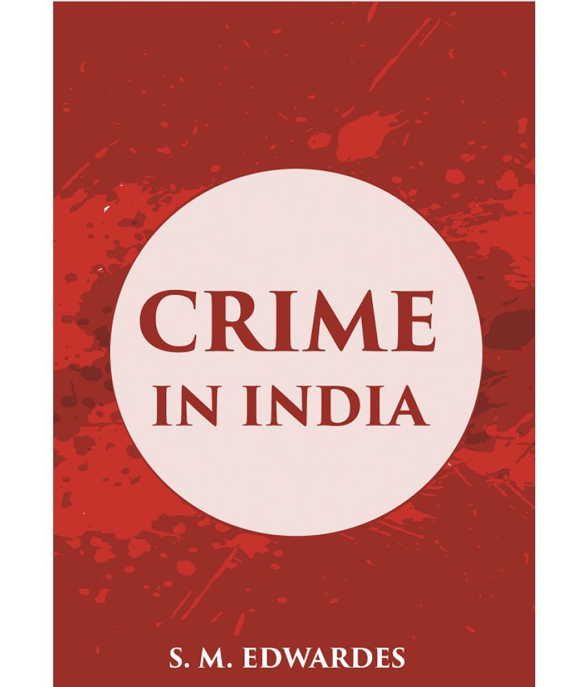     			CRIME IN INDIA: A Brief Review of the more Important Offences included in the A inual Criminal Returns with Chapters on Prostituti