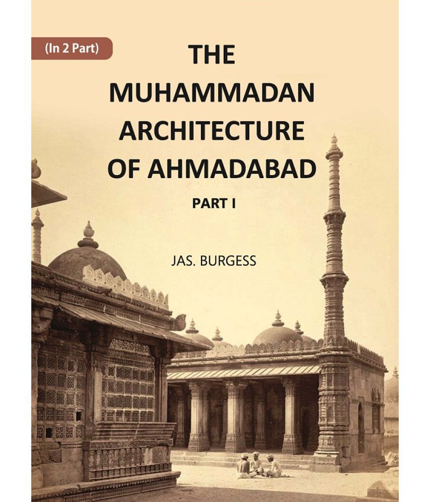     			The Muhammadan Architecture Of Ahmadabad: A. D. 1412 To 1520 Volume Part 1