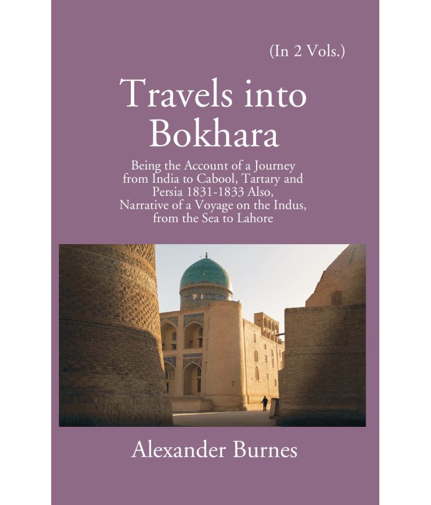     			Travels Into Bokhara: Being The Account Of A Journey From India To Cabool, Tartary, And Persia 1831-1833 Volume Vol. 1st