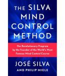 The Silva Mind Control Method : The Revolutionary Program by the Founder of the World's Most Famous Mind Control Course by Jose Silva and Philip Miele