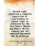 Second sight explained a complete exposition of clairvoyance or second sight as exhibited by the late Robert Houdin and Robert Heller show [Hardcover]