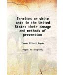 Termites or white ants in the United States their damage and methods of prevention Volume no.333 1916 [Hardcover]