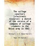 The college cavaliers : a sketch of the service of a company of college students in the Union army in 1862 / 1883 [Hardcover]