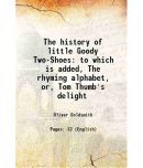 The history of little Goody Two-Shoes to which is added, The rhyming alphabet, or, Tom Thumb's delight [Hardcover]