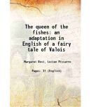 The queen of the fishes an adaptation in English of a fairy tale of Valois 1894 [Hardcover]