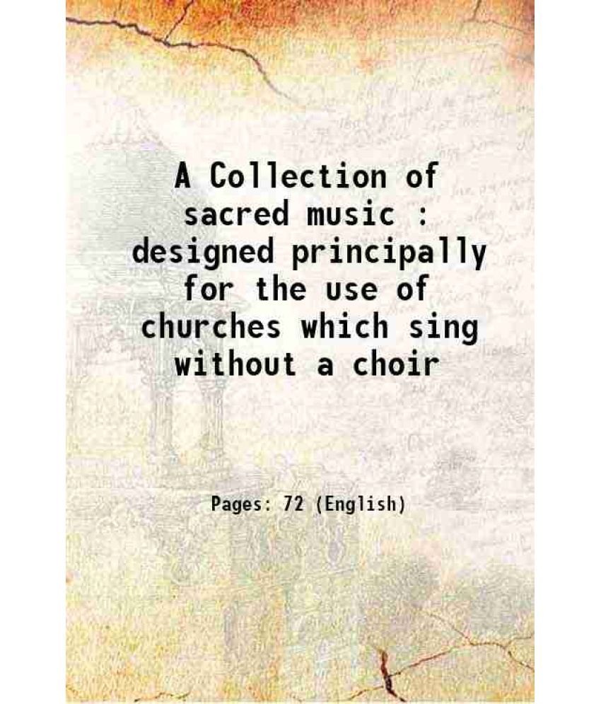     			A Collection of sacred music : designed principally for the use of churches which sing without a choir 1817 [Hardcover]