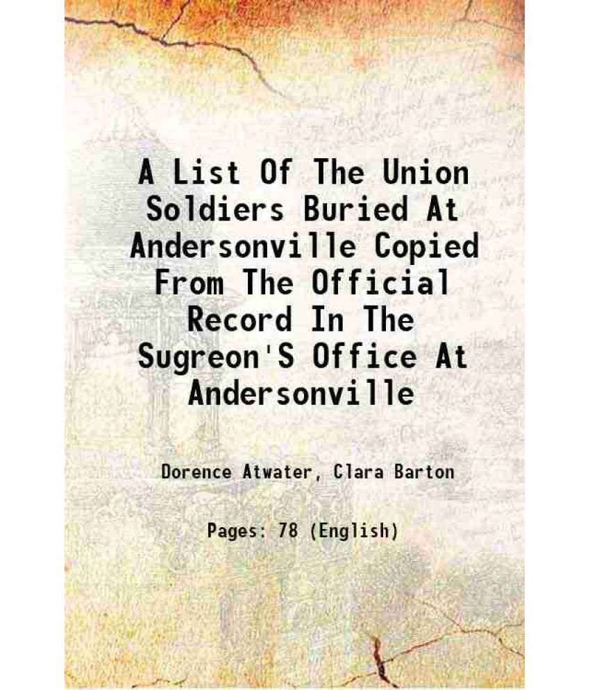     			A List Of The Union Soldiers Buried At Andersonville Copied From The Official Record In The Sugreon'S Office At Andersonville 1890 [Hardcover]