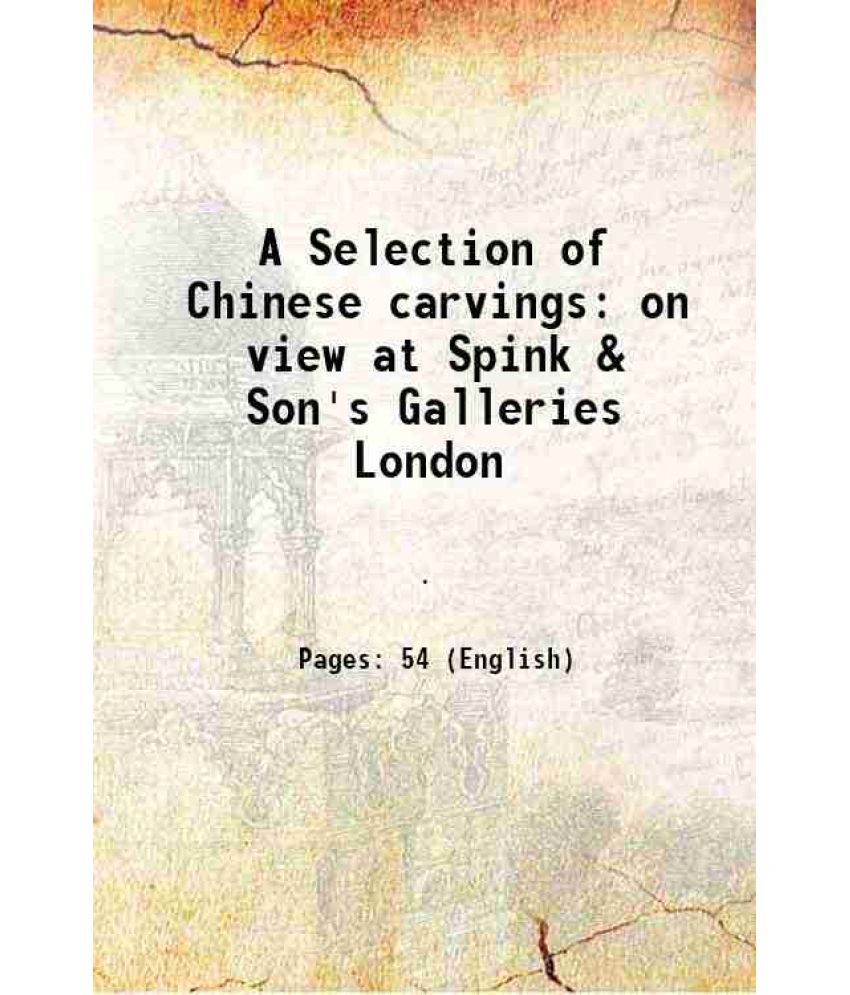     			A Selection of Chinese carvings on view at Spink & Son's Galleries London 1900 [Hardcover]