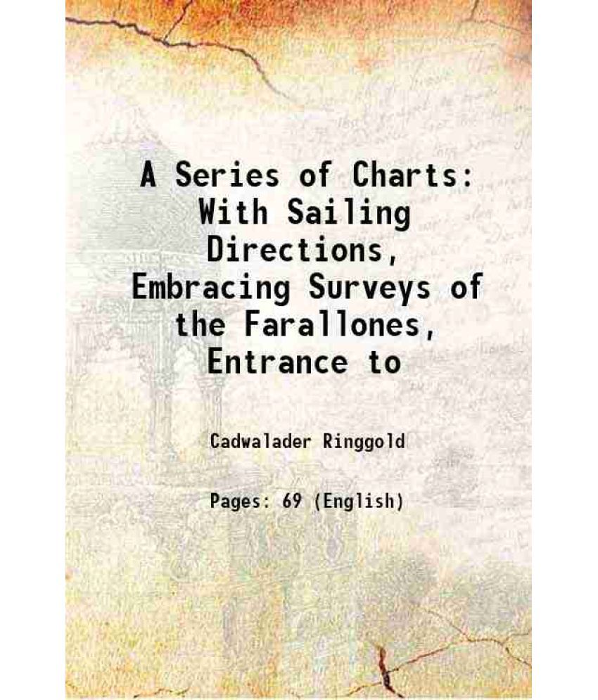     			A Series of Charts With Sailing Directions, Embracing Surveys of the Farallones, Entrance to 1852 [Hardcover]
