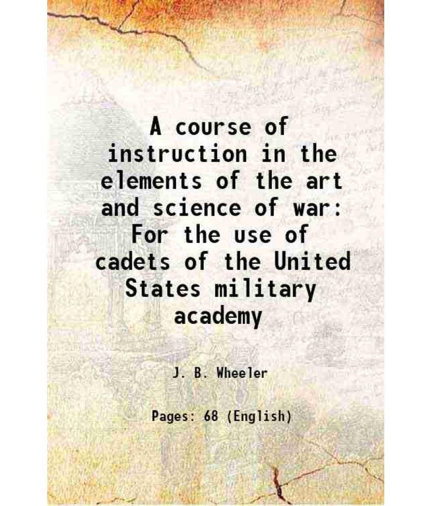     			A course of instruction in the elements of the art and science of war For the use of cadets of the United States military academy 1878 [Hardcover]