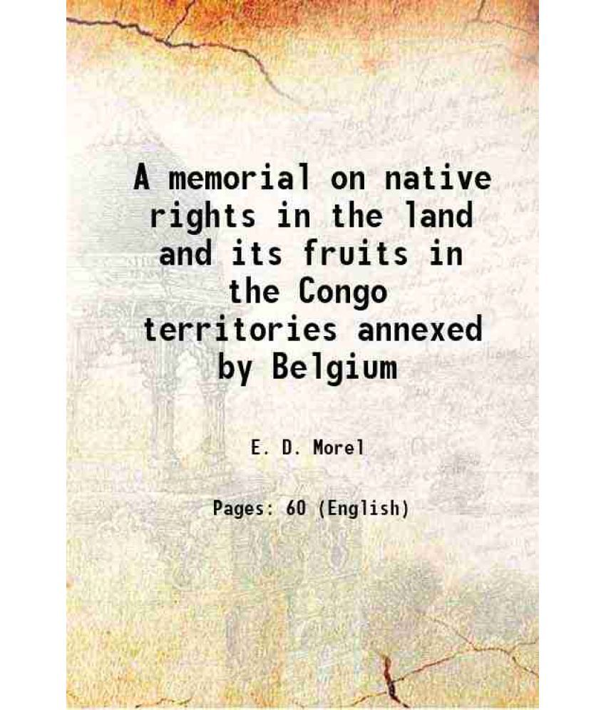     			A memorial on native rights in the land and its fruits in the Congo territories annexed by Belgium 1909 [Hardcover]