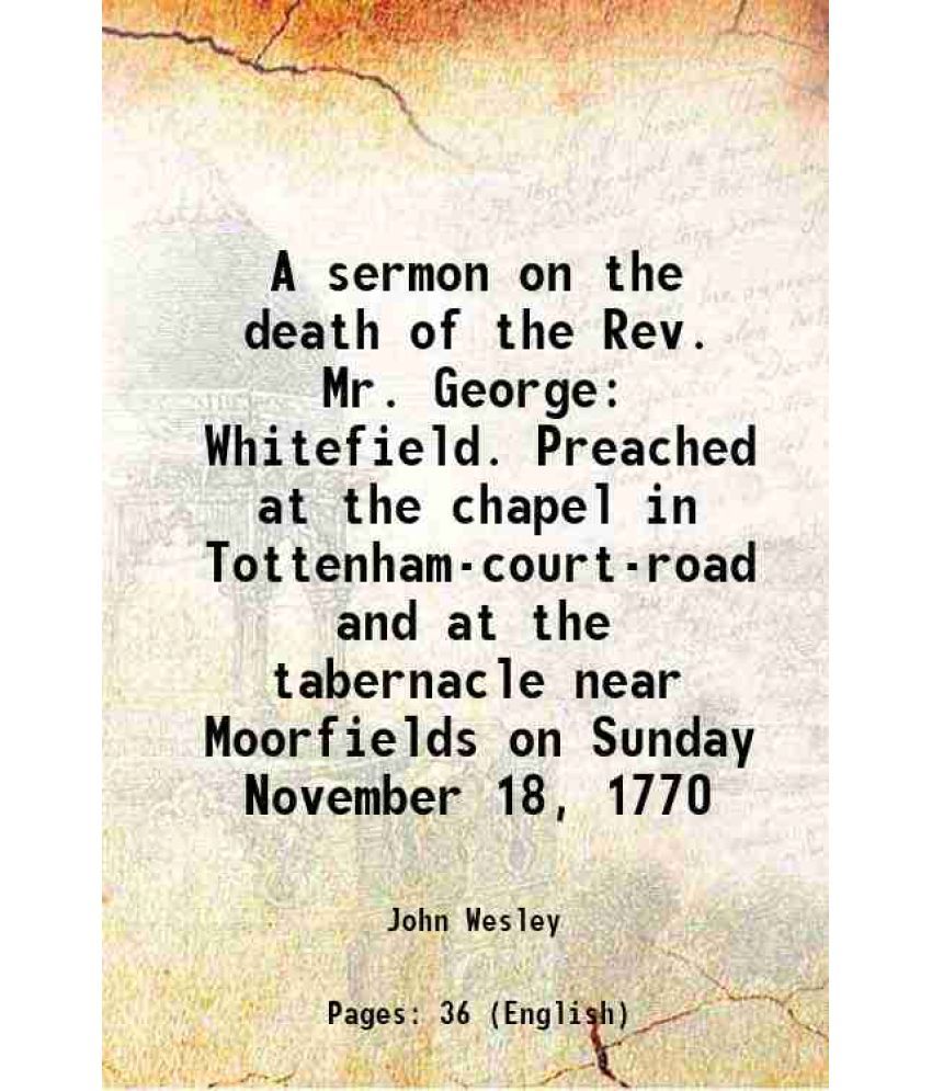     			A sermon on the death of the Rev. Mr. George Whitefield. Preached at the chapel in Tottenham-court-road and at the tabernacle near Moorfie [Hardcover]