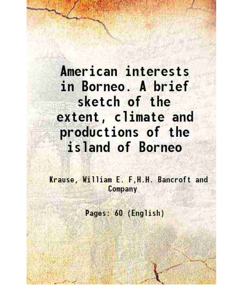     			American interests in Borneo. A brief sketch of the extent, climate and productions of the island of Borneo 1867 [Hardcover]