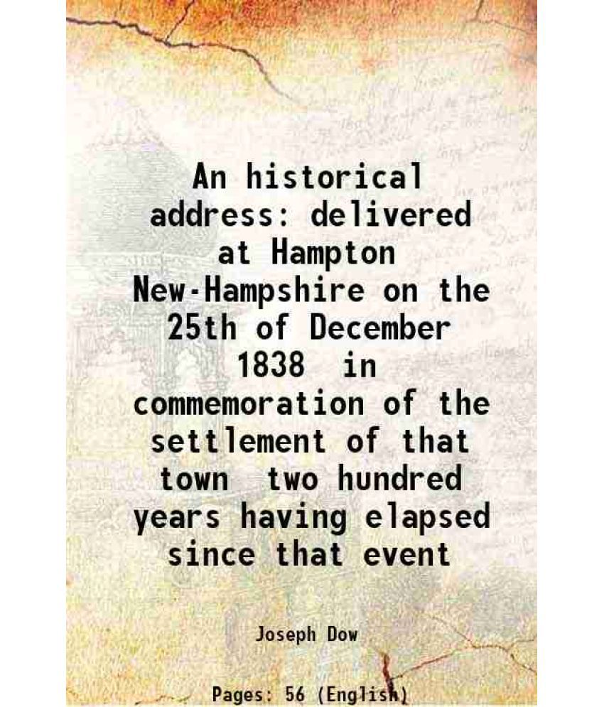     			An historical address delivered at Hampton New-Hampshire on the 25th of December 1838 in commemoration of the settlement of that town two [Hardcover]