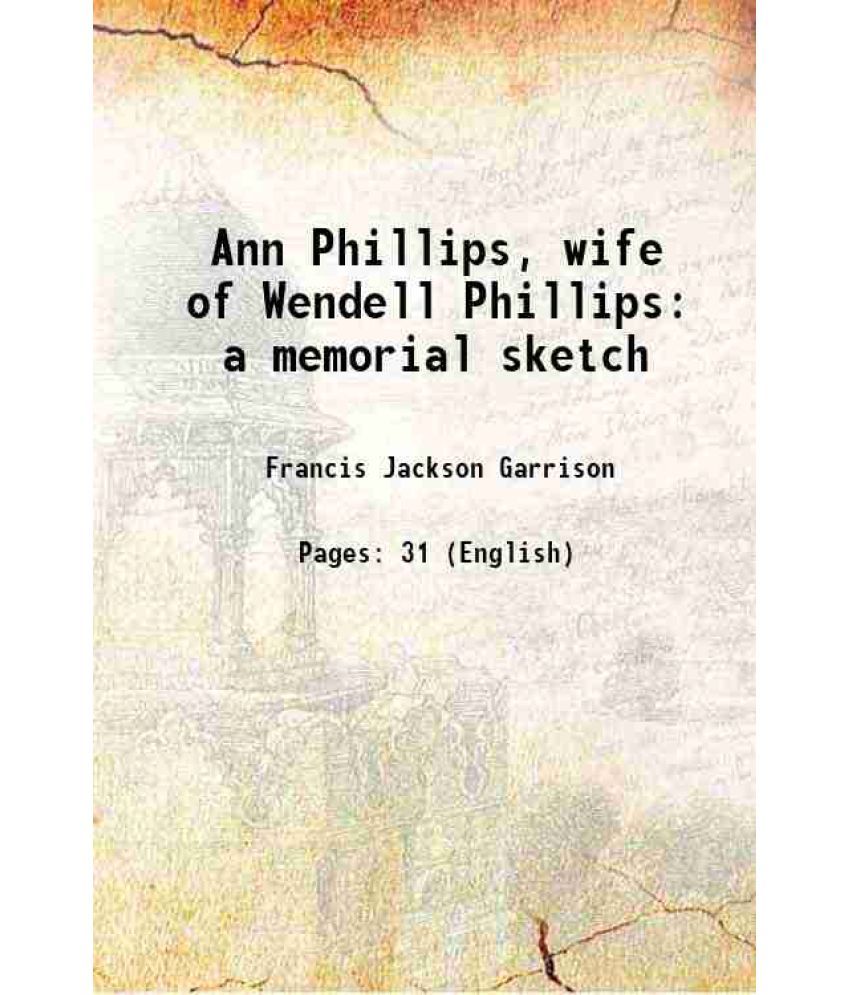     			Ann Phillips, wife of Wendell Phillips a memorial sketch 1886 [Hardcover]