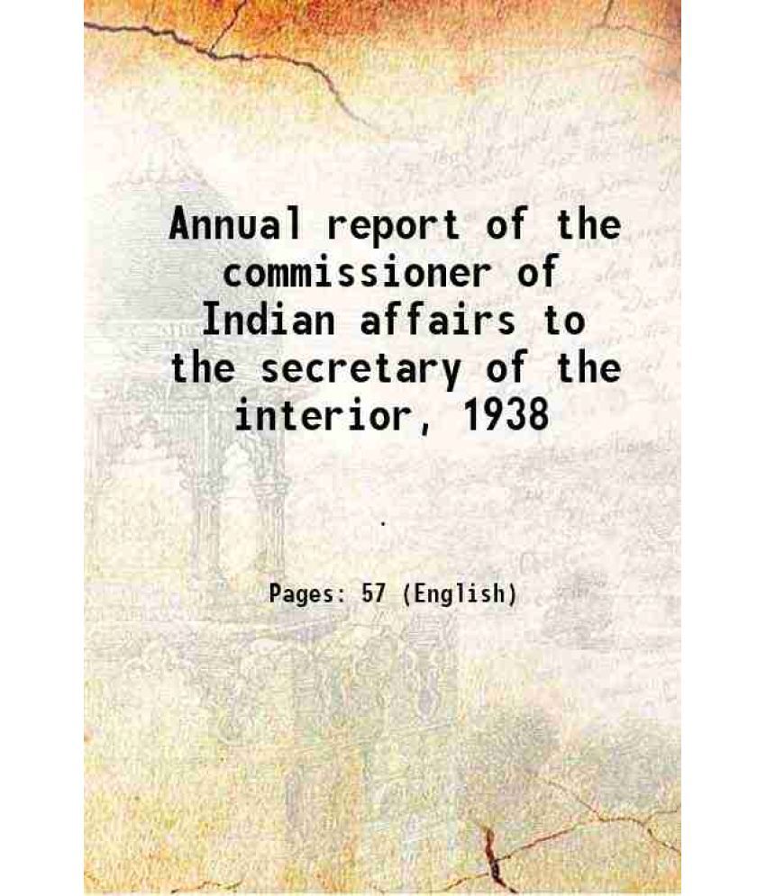     			Annual report of the commissioner of Indian affairs to the secretary of the interior, 1938 1938 [Hardcover]