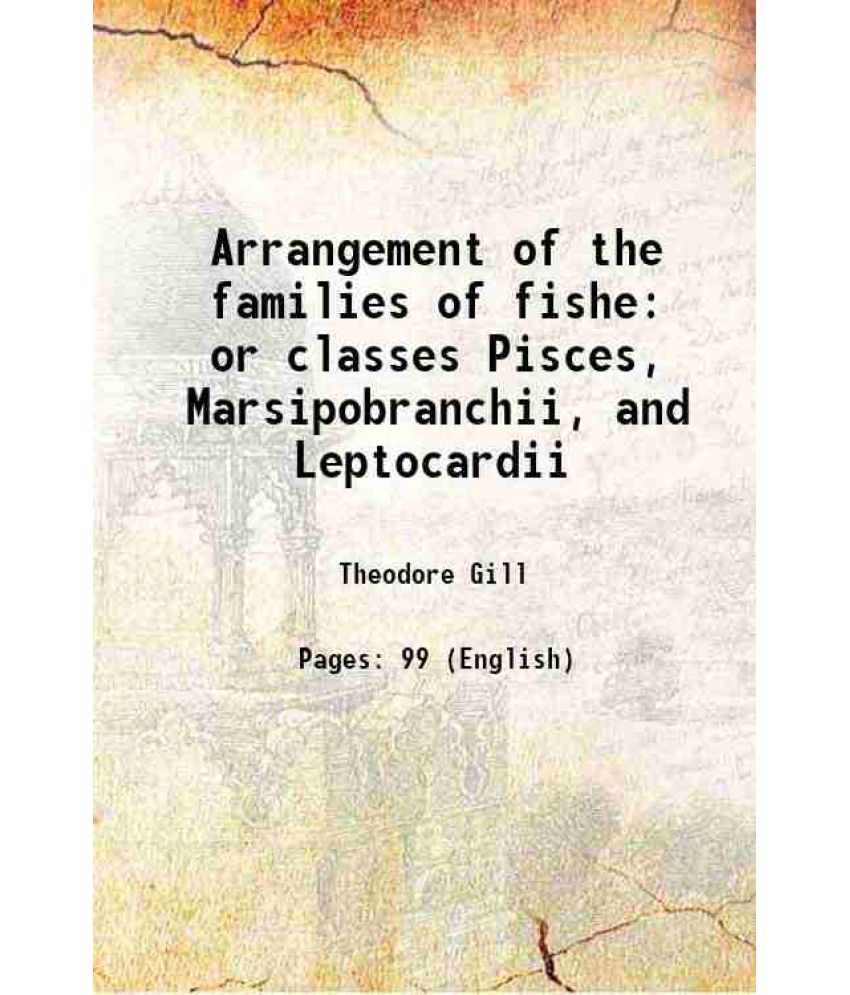     			Arrangement of the families of fishe or classes Pisces, Marsipobranchii, and Leptocardii 1872 [Hardcover]