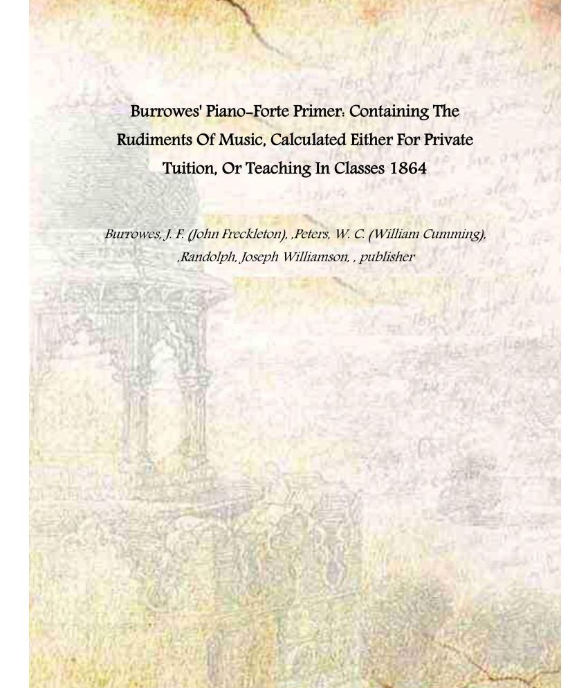     			Burrowes' Piano-Forte Primer: Containing The Rudiments Of Music, Calculated Either For Private Tuition, Or Teaching In Classes 1864 [Hardcover]