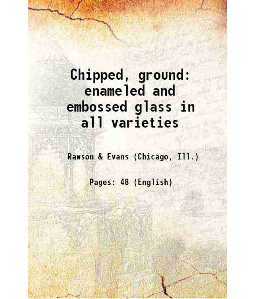     			Chipped, ground, embossed enameled, Etc. in all varieties 1895 [Hardcover]