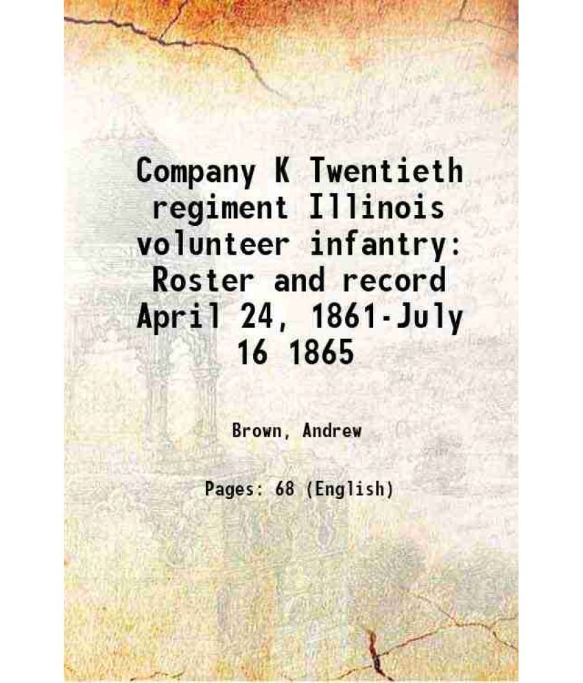     			Company K Twentieth regiment Illinois volunteer infantry Roster and record April 24, 1861-July 16 1865 1894 [Hardcover]