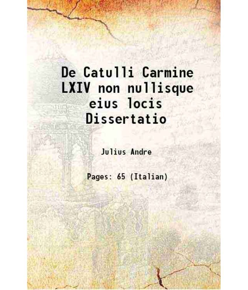     			De Catulli Carmine LXIV non nullisque eius locis Dissertatio 1873 [Hardcover]