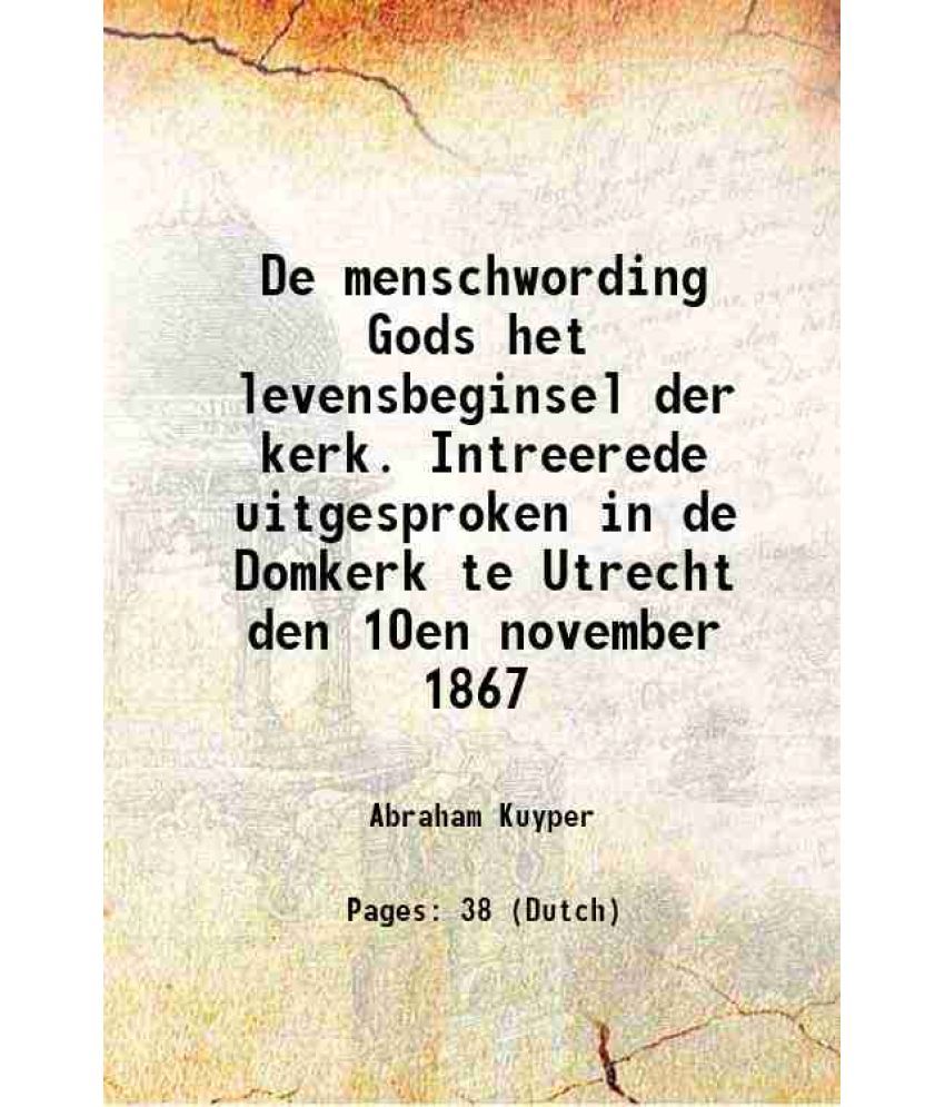     			De menschwording Gods het levensbeginsel der kerk. Intreerede uitgesproken in de Domkerk te Utrecht den 10en november 1867 1867 [Hardcover]