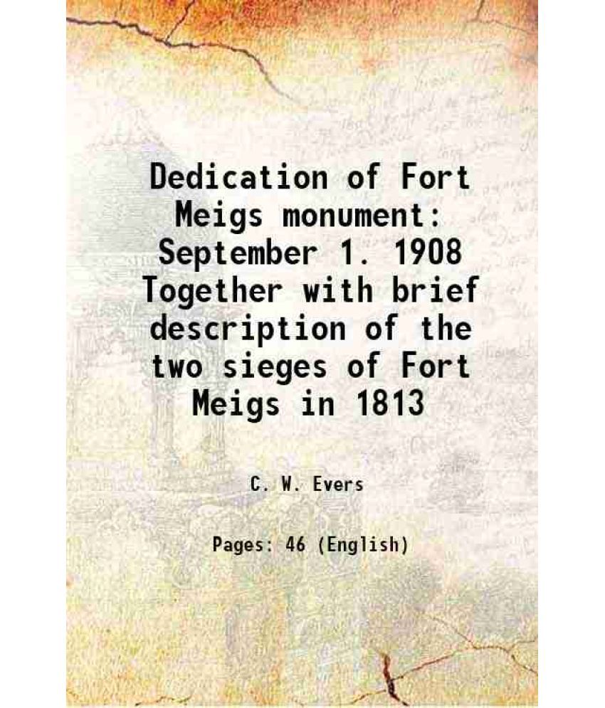     			Dedication of Fort Meigs monument September 1. 1908 Together with brief description of the two sieges of Fort Meigs in 1813 1908 [Hardcover]