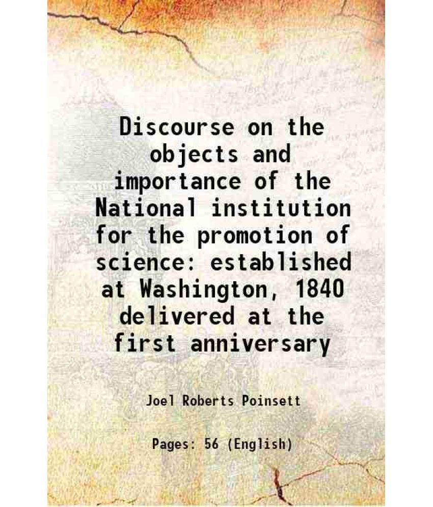     			Discourse on the objects and importance of the National institution for the promotion of science established at Washington, 1840 delivered [Hardcover]