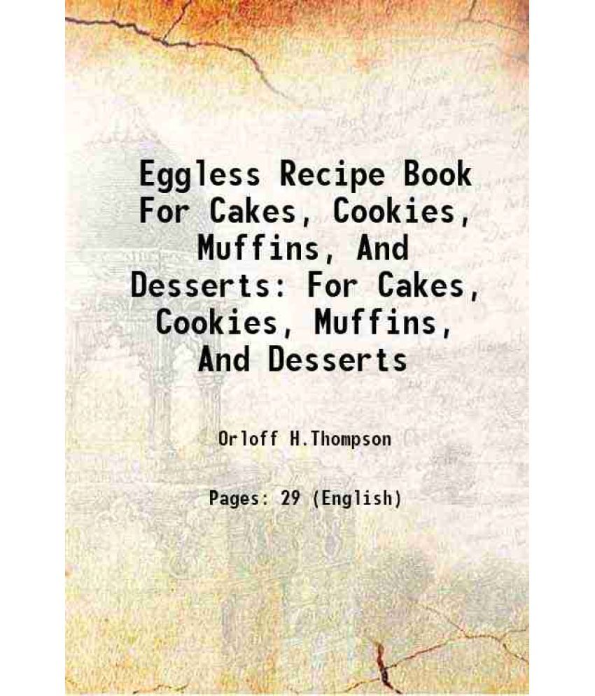     			Eggless Recipe Book For Cakes, Cookies, Muffins, And Desserts For Cakes, Cookies, Muffins, And Desserts 1917 [Hardcover]