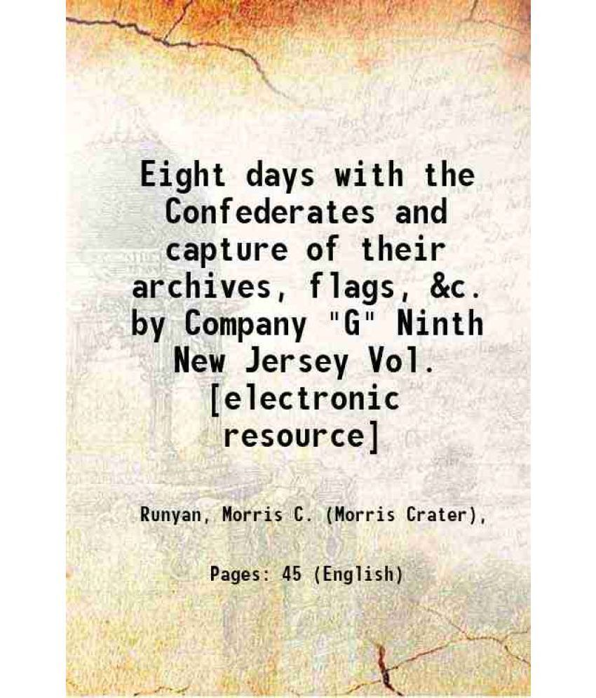     			Eight days with the Confederates and capture of their archives, flags, &c. by Company "G" Ninth New Jersey Vol. 1896 [Hardcover]