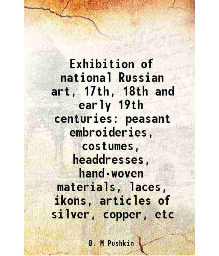     			Exhibition of national Russian art, 17th, 18th and early 19th centuries peasant embroideries, costumes, headdresses, hand-woven materials, [Hardcover]