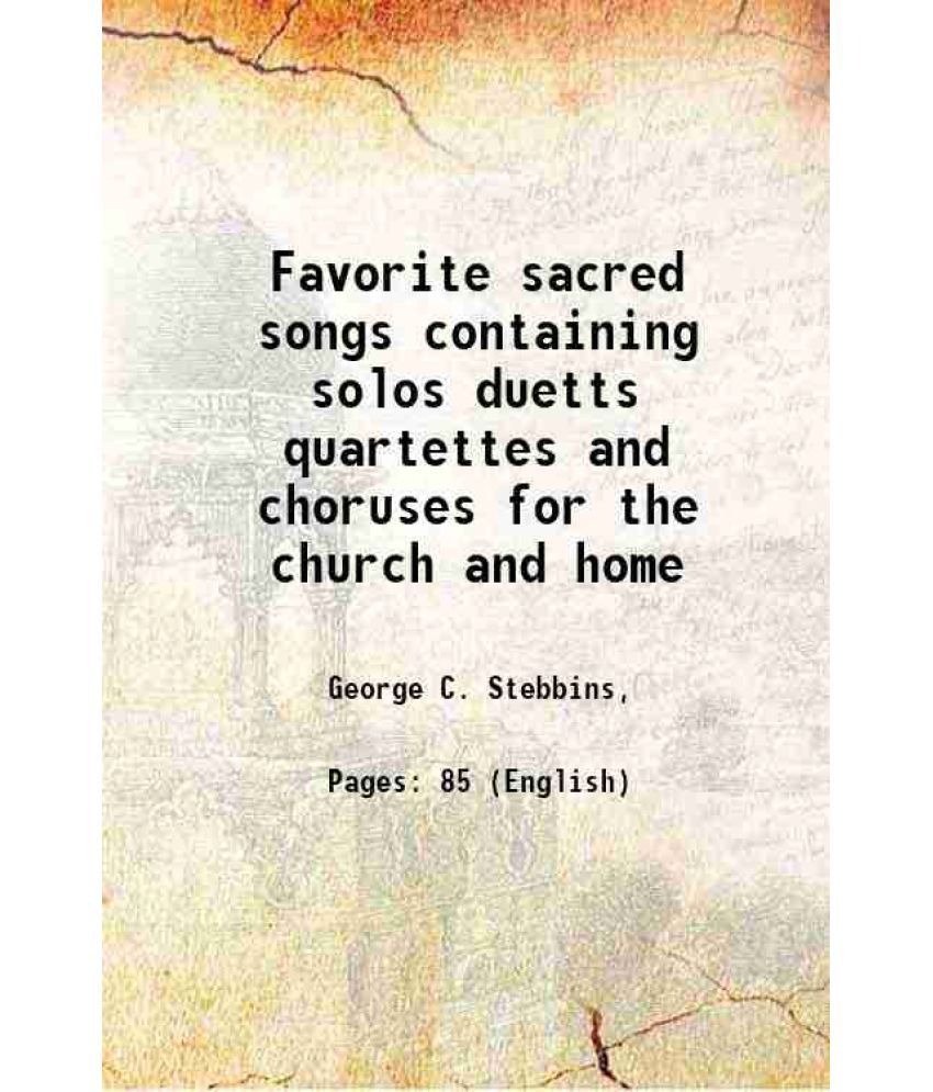     			Favorite sacred songs containing solos duetts quartettes and choruses for the church and home 1912 [Hardcover]