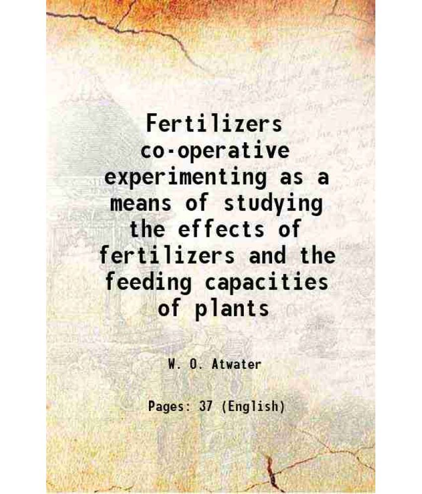     			Fertilizers co-operative experimenting as a means of studying the effects of fertilizers and the feeding capacities of plants 1882 [Hardcover]