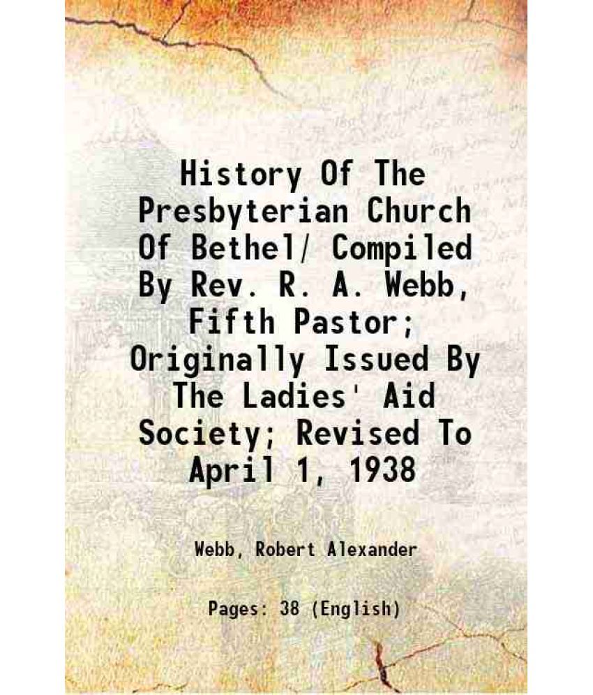     			History Of The Presbyterian Church Of Bethel/ Compiled By Rev. R. A. Webb, Fifth Pastor; Originally Issued By The Ladies' Aid Society; Rev [Hardcover]