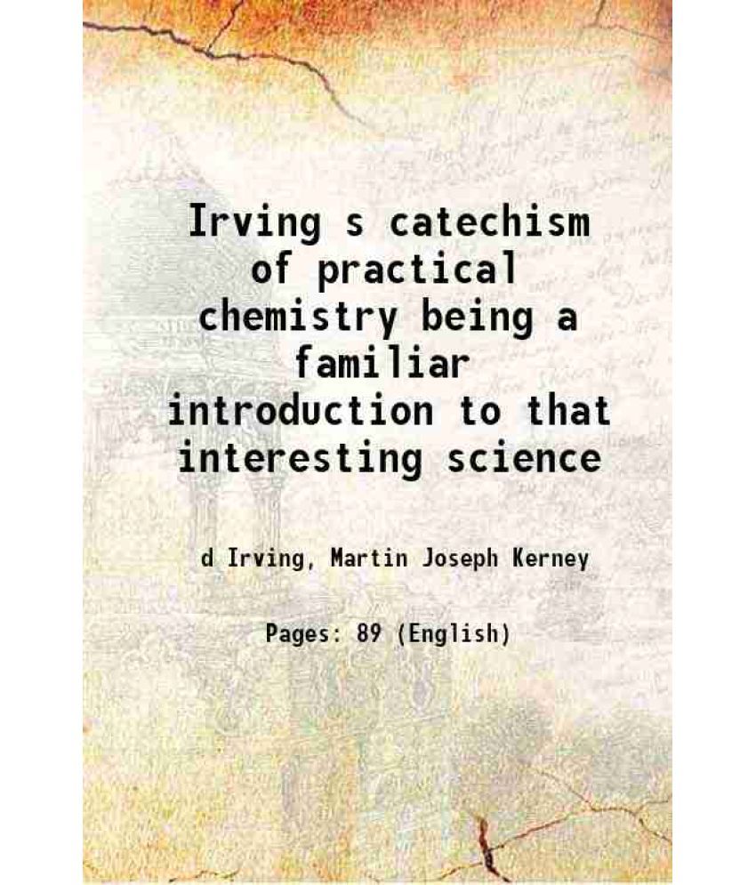     			Irving s catechism of practical chemistry being a familiar introduction to that interesting science 1854 [Hardcover]