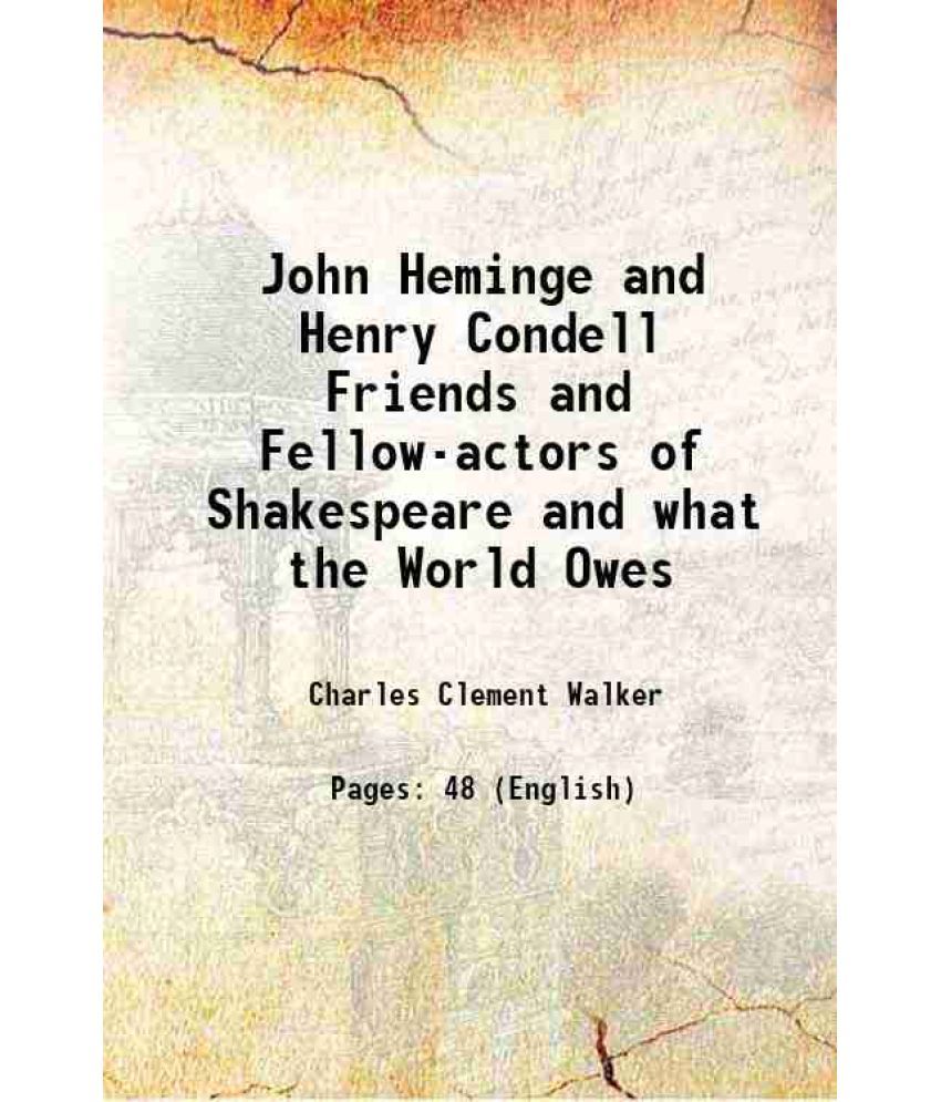     			John Heminge and Henry Condell Friends and Fellow-actors of Shakespeare and what the World Owes 1896 [Hardcover]