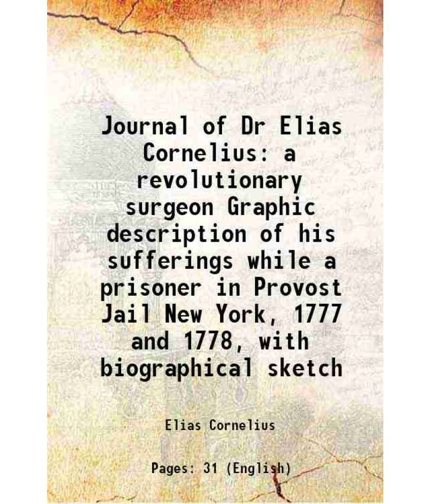     			Journal of Dr Elias Cornelius a revolutionary surgeon Graphic description of his sufferings while a prisoner in Provost Jail New York, 177 [Hardcover]