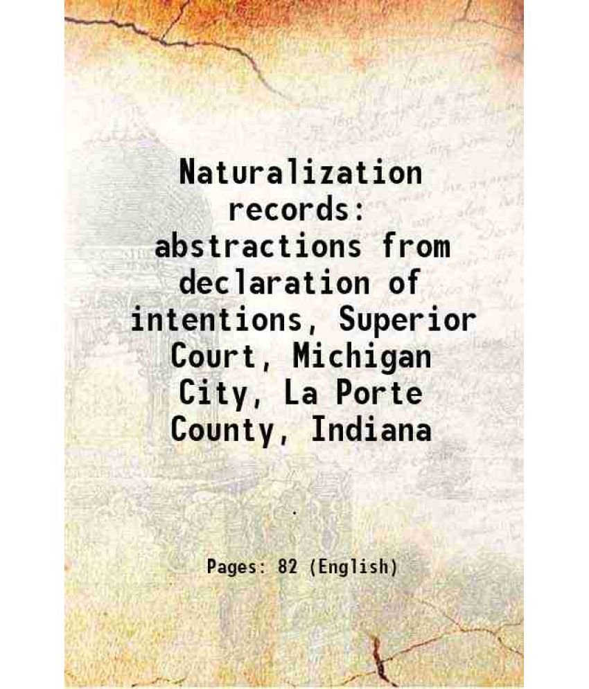     			Naturalization records abstractions from declaration of intentions, Superior Court, Michigan City, La Porte County, Indiana 1856 [Hardcover]