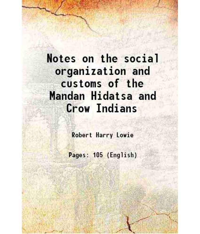     			Notes on the social organization and customs of the Mandan Hidatsa and Crow Indians 1917 [Hardcover]