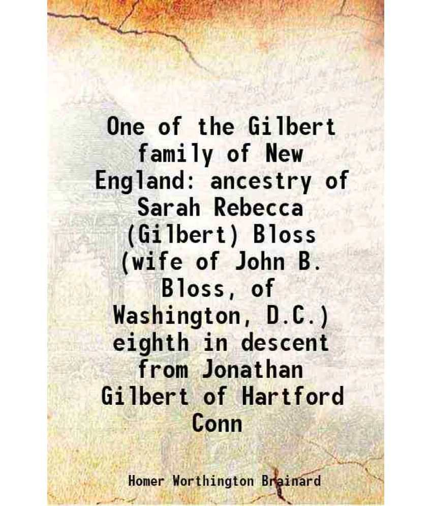     			One of the Gilbert family of New England ancestry of Sarah Rebecca (Gilbert) Bloss (wife of John B. Bloss, of Washington, D.C.) eighth in [Hardcover]
