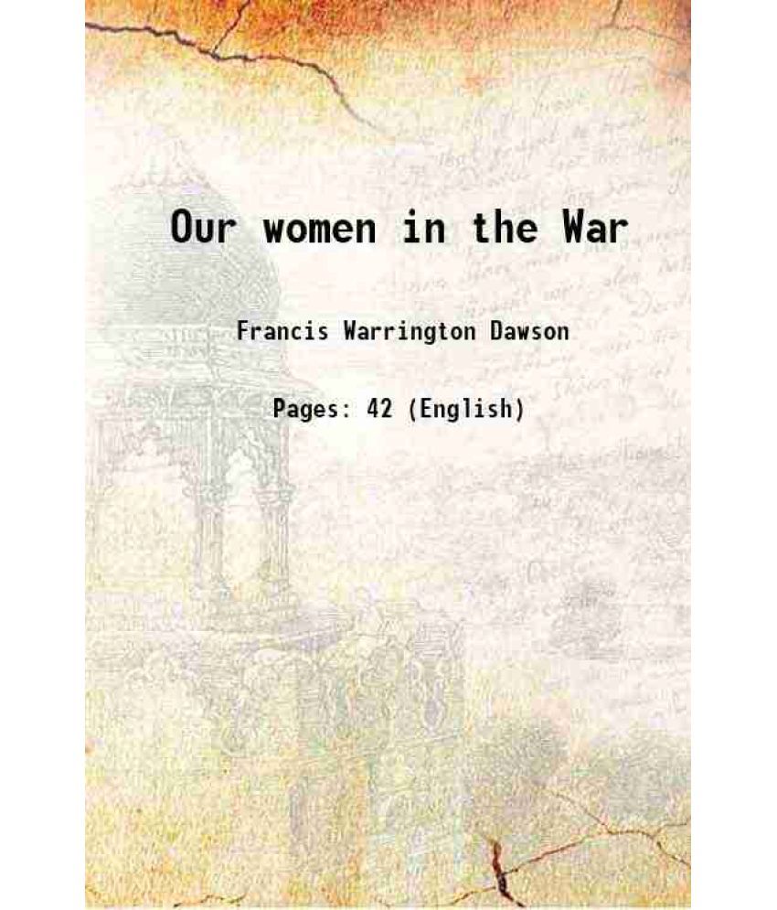     			Our women in the War An address by Francis W. Dawson, delivered February 22, 1887, at the fifth annual re-union of the Association of the [Hardcover]